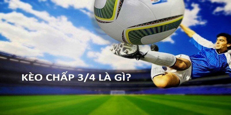 Giải mã khái niệm kèo chấp 3/4